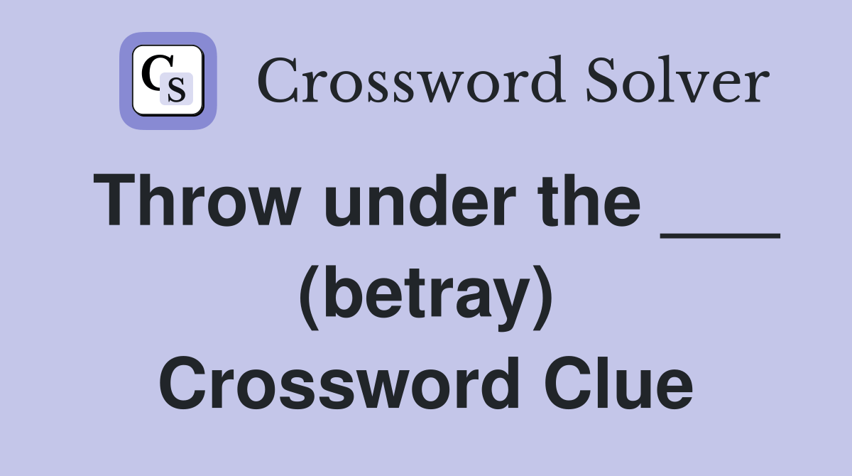 Throw under the ___ (betray) Crossword Clue Answers Crossword Solver